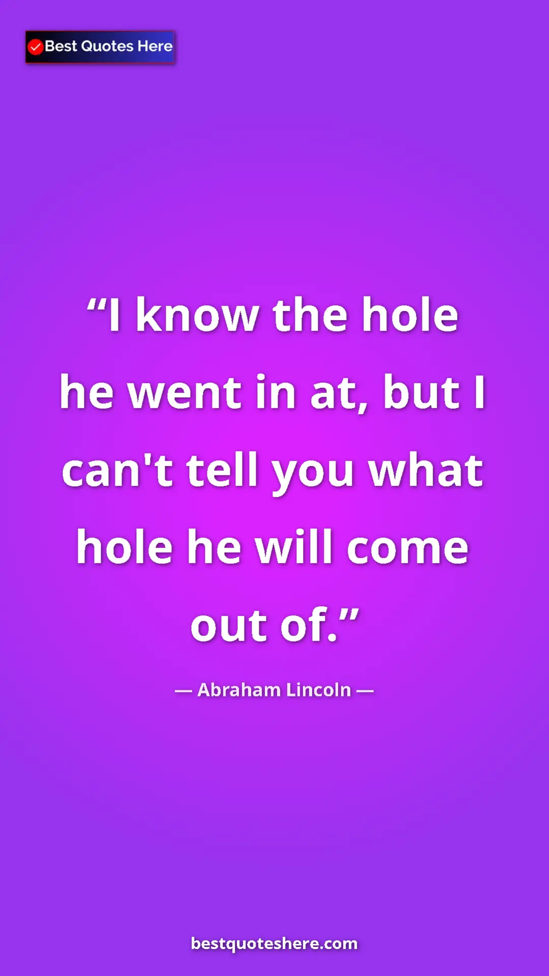 Pinterest quote poster by Abraham Lincoln: "I know the hole he went in at, but I can't tell you what..."