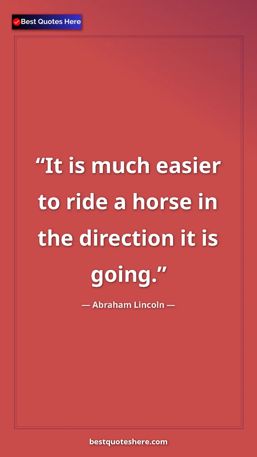 Pinterest quote poster by Abraham Lincoln: "It is much easier to ride a horse in the direction it is..."