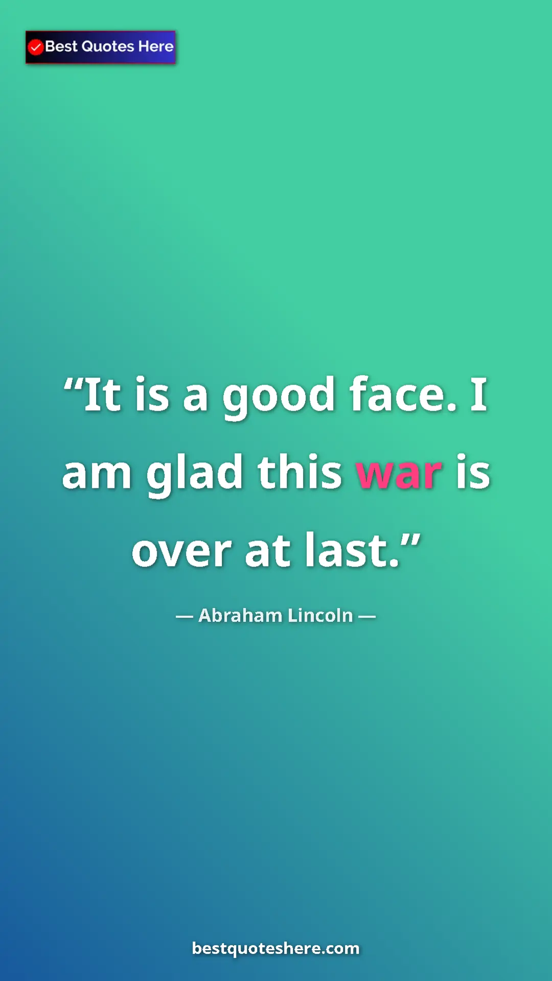 Pinterest quote poster by Abraham Lincoln: "It is a good face. I am glad this war is over at last."