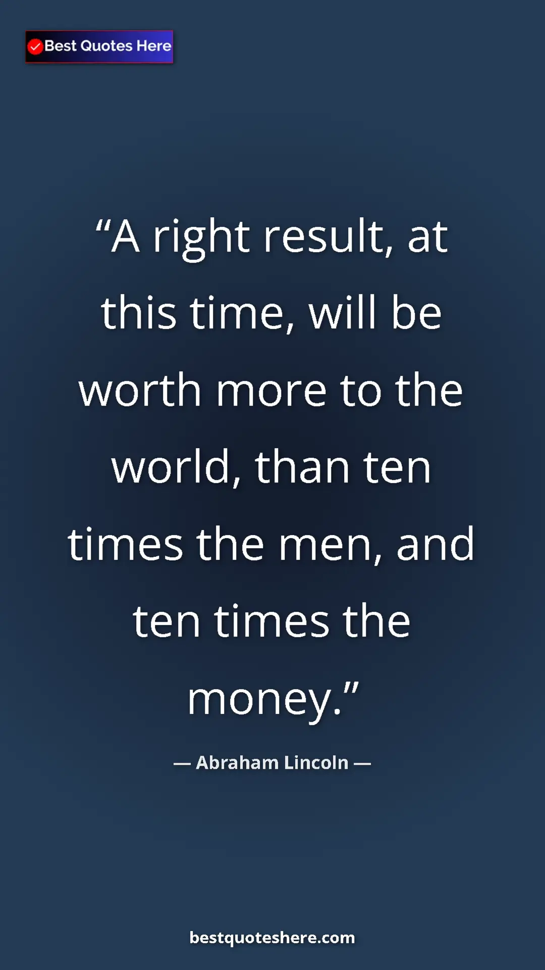 Pinterest quote poster by Abraham Lincoln: "A right result, at this time, will be worth more to the..."
