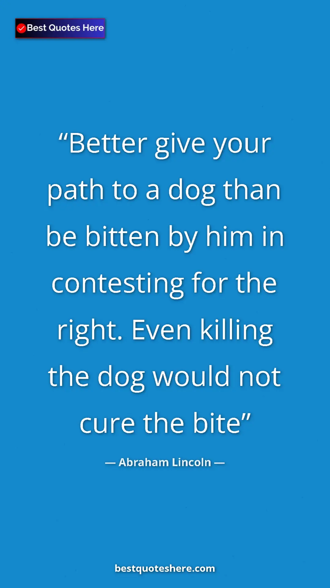 Pinterest quote poster by Abraham Lincoln: "Better give your path to a dog than be bitten by him in..."