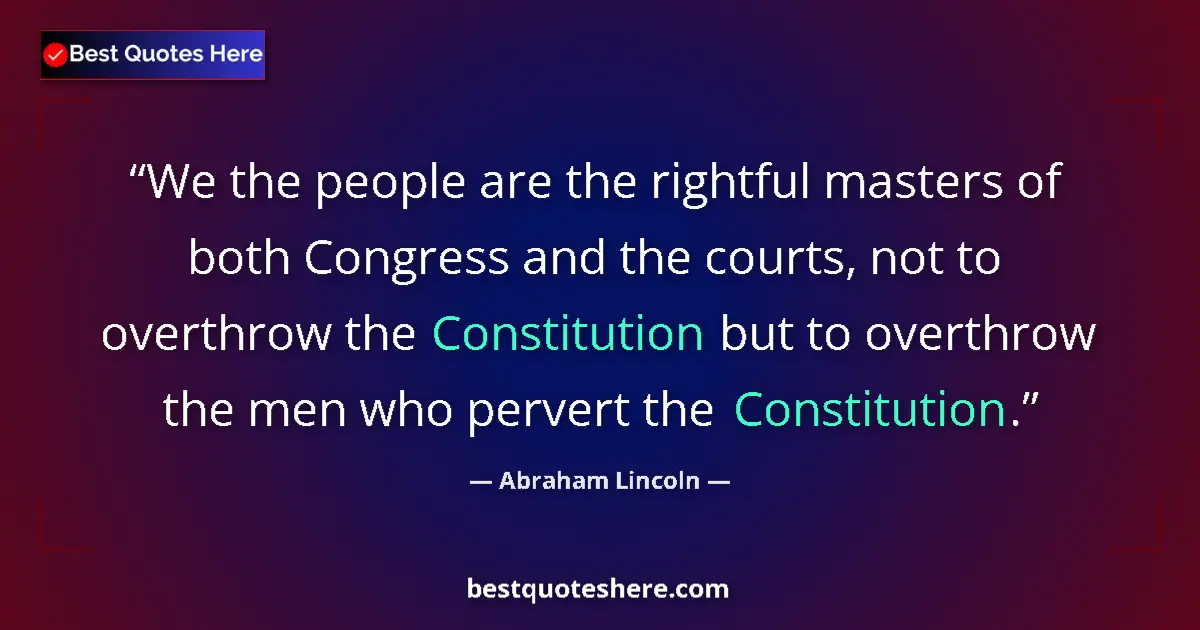 Abraham Lincoln quote: "We the people are the rightful masters of both Congress and..."