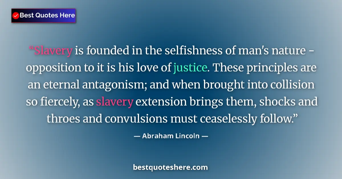 Quote by Abraham Lincoln: Slavery is founded in the selfishness of man's nature - opposition to it is his love of justice. The...