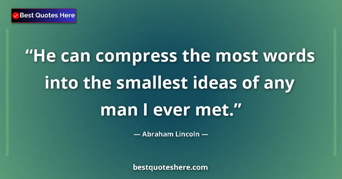 Quote by Abraham Lincoln: He can compress the most words into the smallest ideas of any man I ever met....