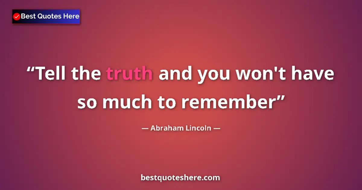 Quote by Abraham Lincoln: Tell the truth and you won't have so much to remember...
