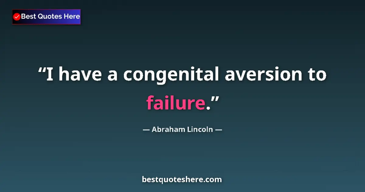 Image for the quote by Abraham Lincoln: I have a congenital aversion to failure....