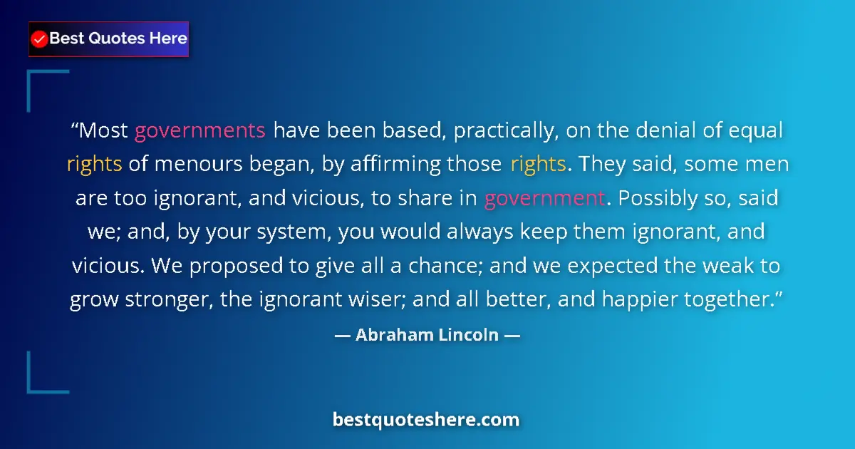 Quote by Abraham Lincoln: Most governments have been based, practically, on the denial of equal rights of menours began, by af...