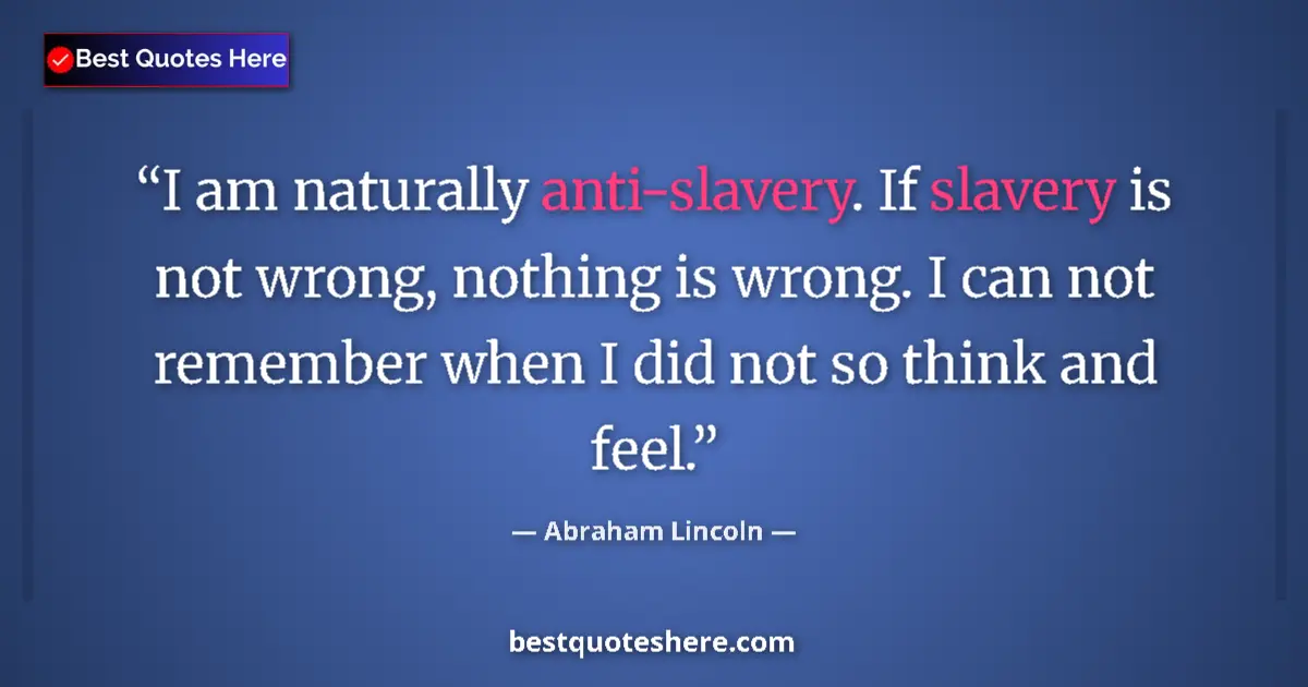 Image for the quote by Abraham Lincoln: I am naturally anti-slavery. If slavery is not wrong, nothing is wrong. I can not remember when I di...