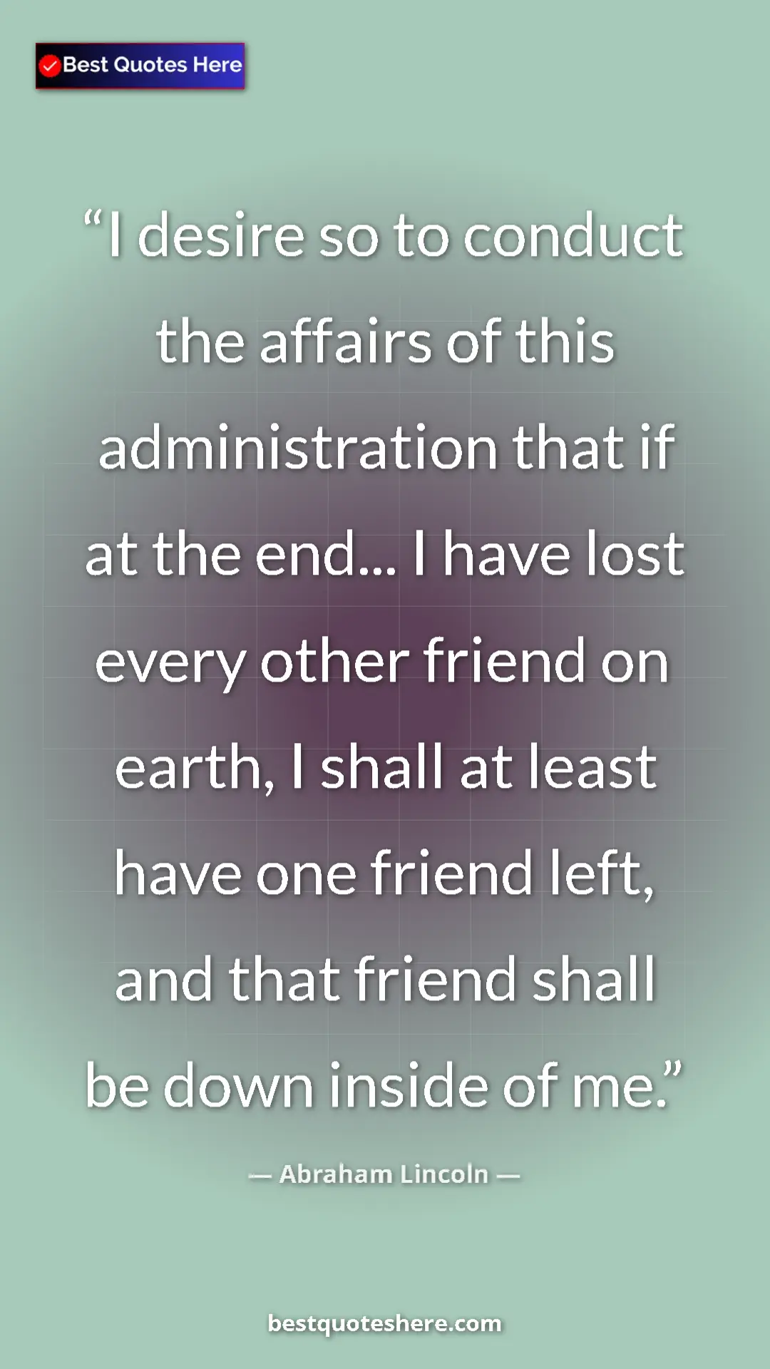 Pinterest quote poster by Abraham Lincoln: "I desire so to conduct the affairs of this administration..."