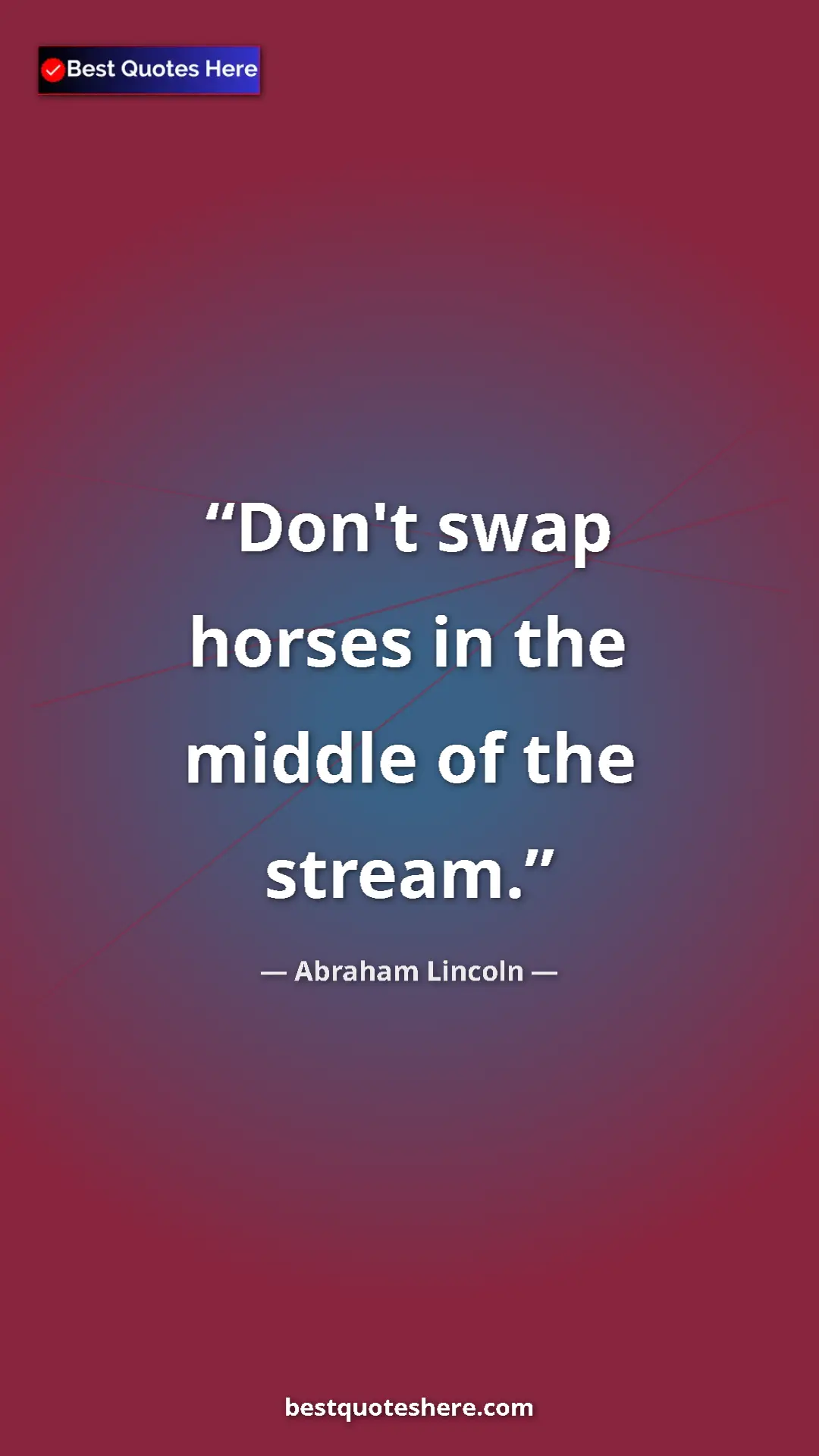 Pinterest quote poster by Abraham Lincoln: "Don't swap horses in the middle of the stream."