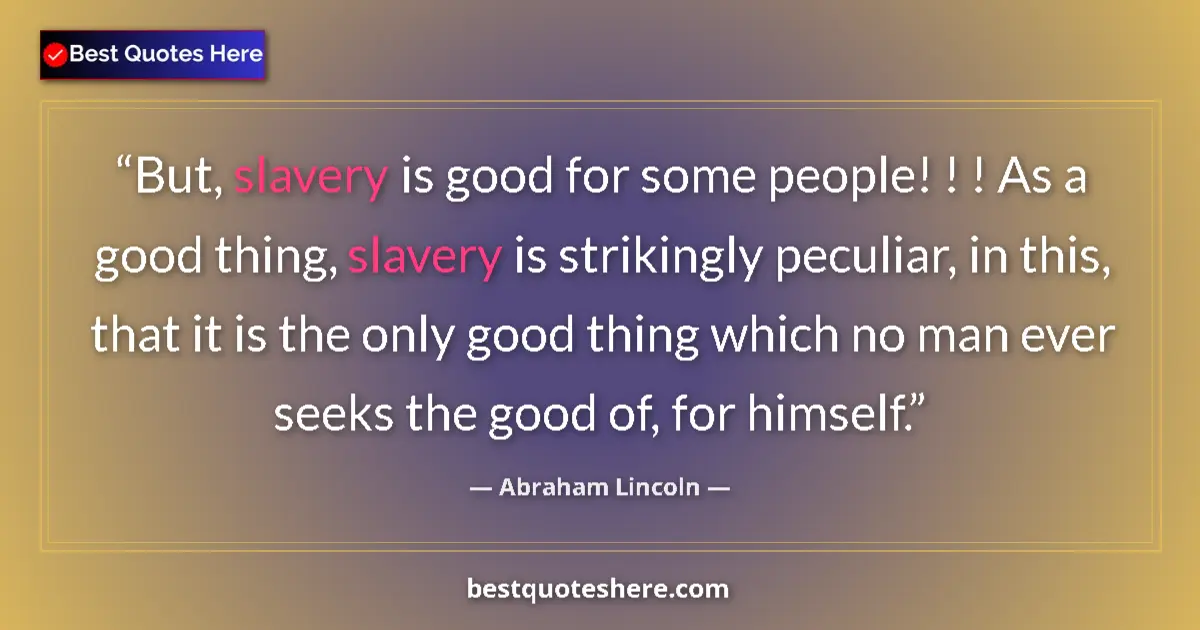 Abraham Lincoln quote: "But, slavery is good for some people! ! ! As a good thing,..."