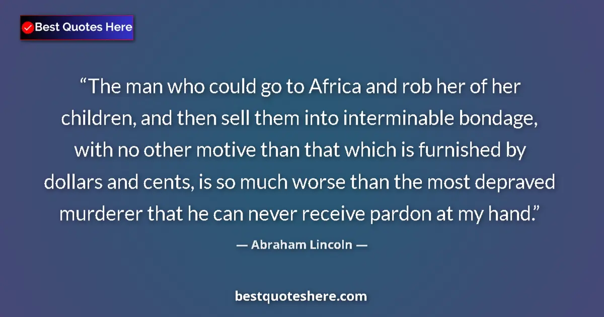Abraham Lincoln Quote: "The man who could go to Africa and rob her of her children,..." Abraham Lincoln quote: "The man who could go to Africa and rob her of her children,..."