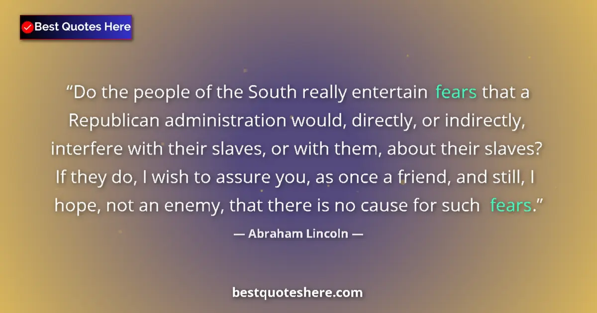 Quote by Abraham Lincoln: Do the people of the South really entertain fears