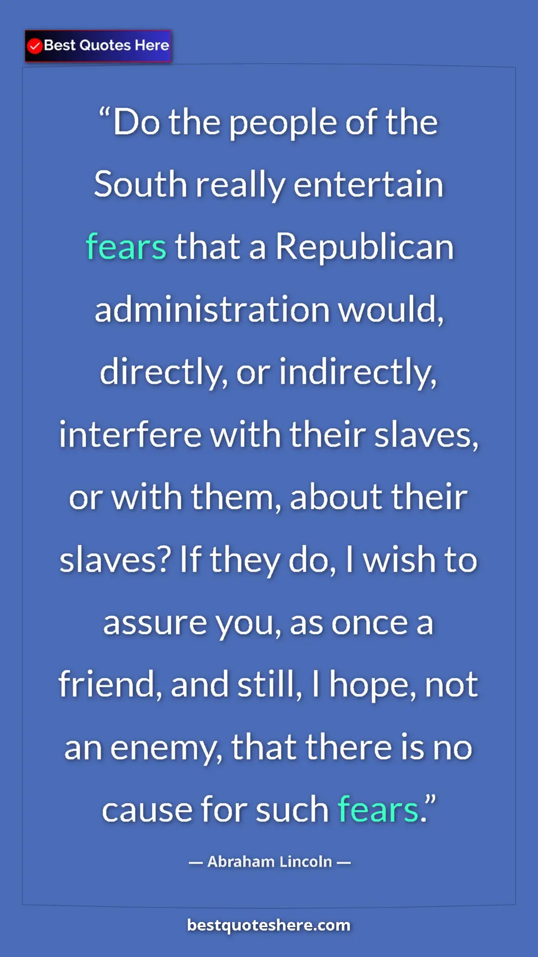 Abraham Lincoln Quote Card: "Do the people of the South really entertain fears that a..." Pinterest quote poster by Abraham Lincoln: "Do the people of the South really entertain fears that a..."