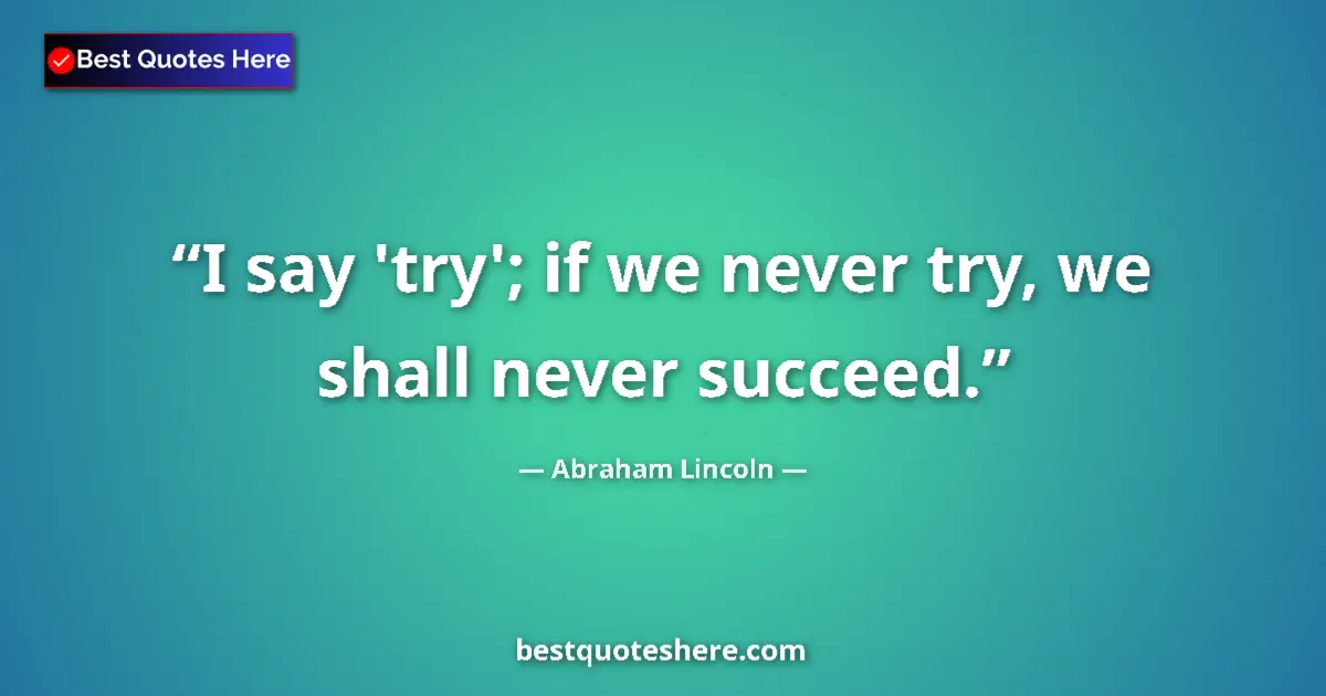 Image for the quote by Abraham Lincoln: I say 'try'; if we never try, we shall never succeed....