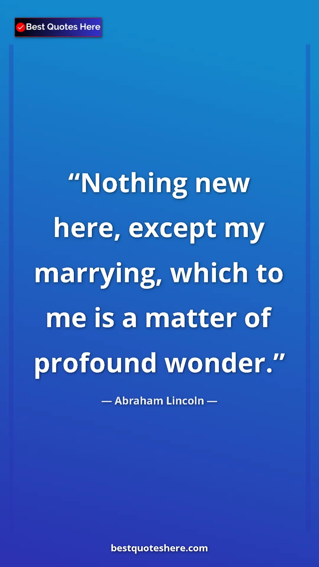 Pinterest quote poster by Abraham Lincoln: "Nothing new here, except my marrying, which to me is a..."