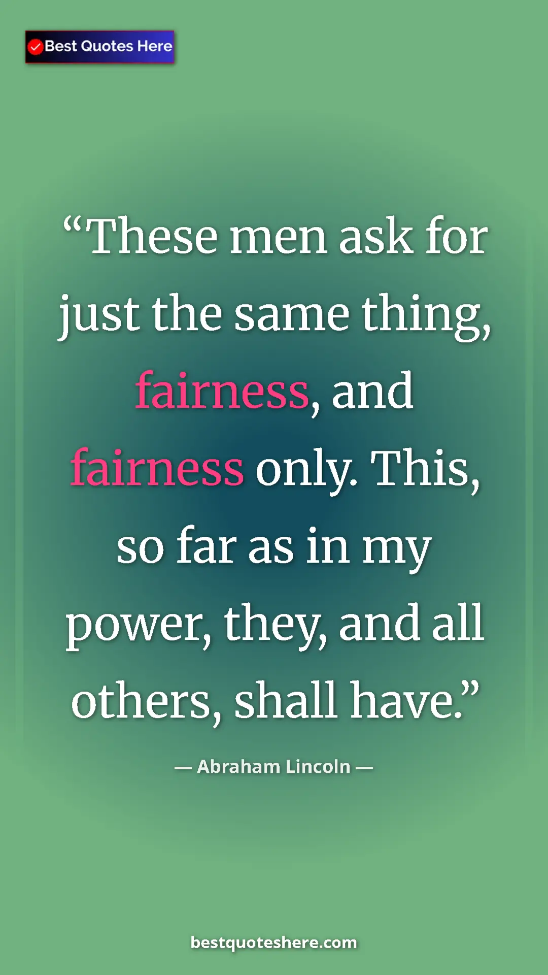 Pinterest quote poster by Abraham Lincoln: "These men ask for just the same thing, fairness, and..."