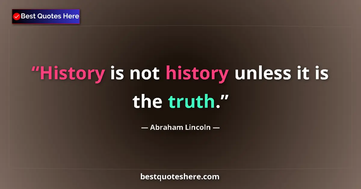 Image for the quote by Abraham Lincoln: History is not history unless it is the truth....