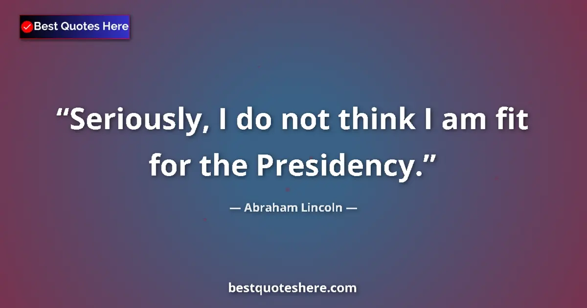 Image for the quote by Abraham Lincoln: Seriously, I do not think I am fit for the Presidency....