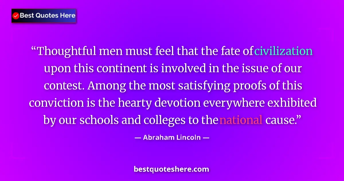 Quote by Abraham Lincoln: Thoughtful men must feel that the fate of civilization upon this continent is involved in the issue ...
