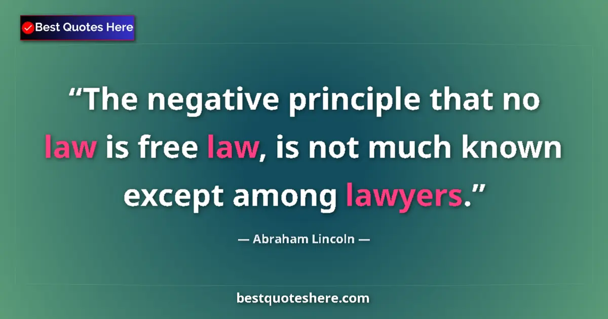 Image for the quote by Abraham Lincoln: The negative principle that no law is free law, is not much known except among lawyers....
