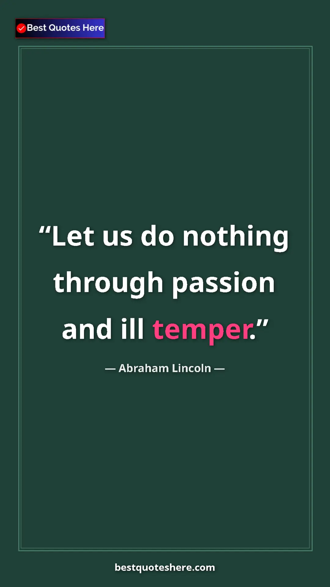 Pinterest quote poster by Abraham Lincoln: "Let us do nothing through passion and ill temper."