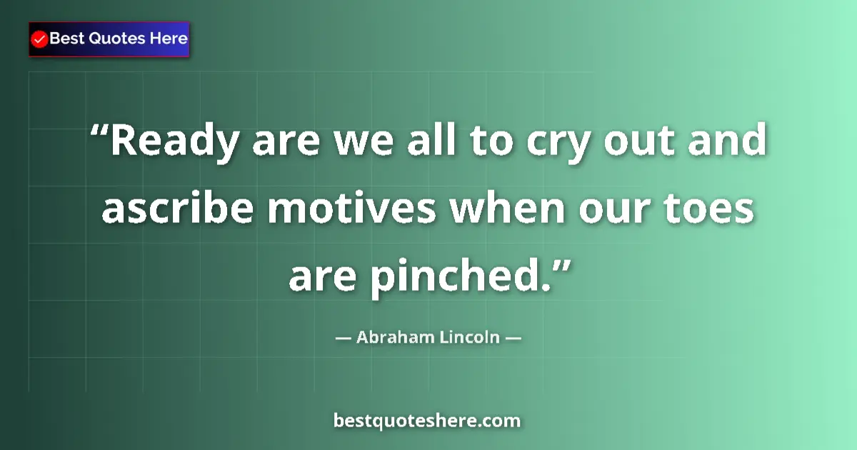 Abraham Lincoln quote: "Ready are we all to cry out and ascribe motives when our..."