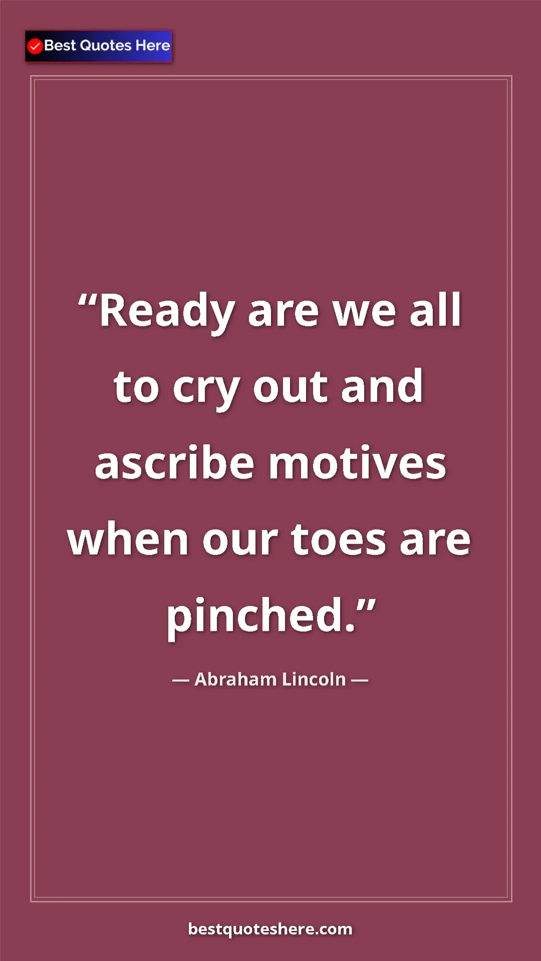 Pinterest quote poster by Abraham Lincoln: "Ready are we all to cry out and ascribe motives when our..."
