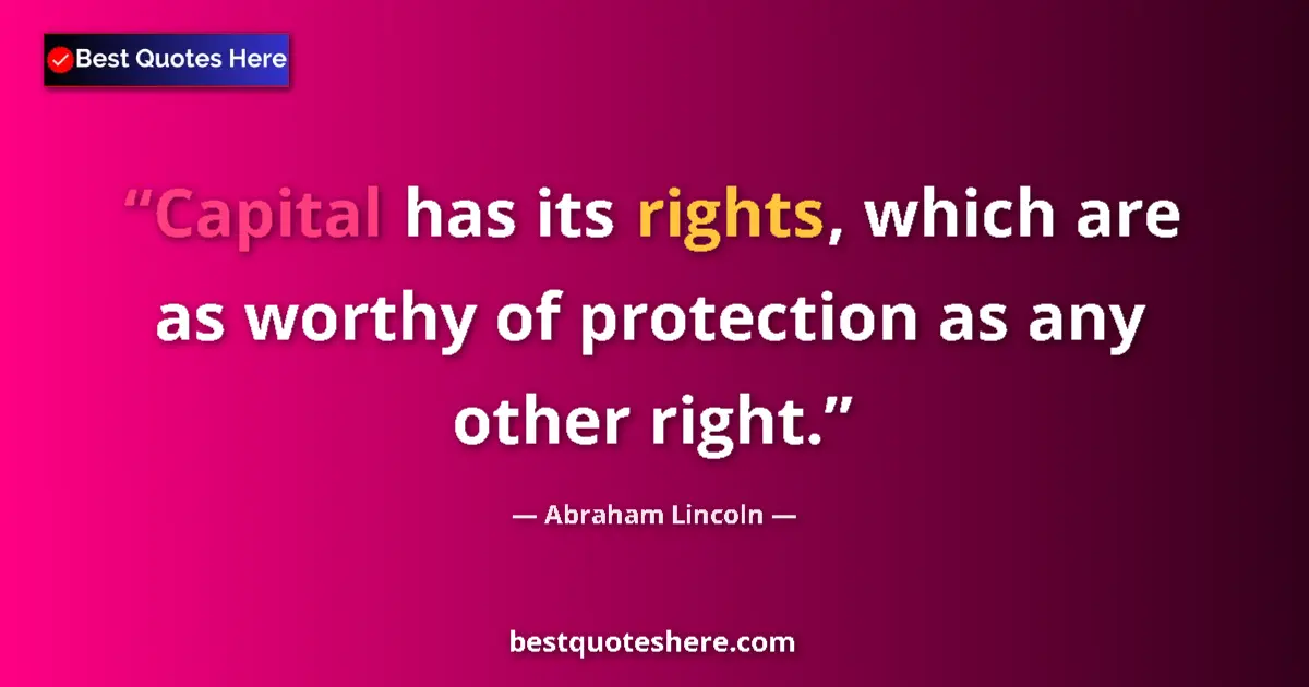 Quote by Abraham Lincoln: Capital has its rights, which are as worthy of pro