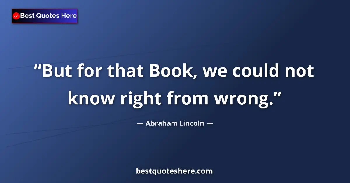 Quote by Abraham Lincoln: But for that Book, we could not know right from wr