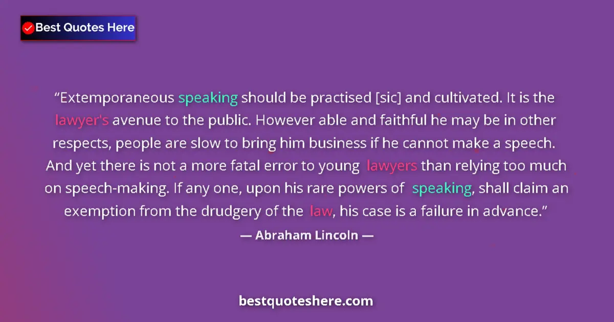 Quote by Abraham Lincoln: Extemporaneous speaking should be practised [sic] and cultivated. It is the lawyer's avenue to the p...