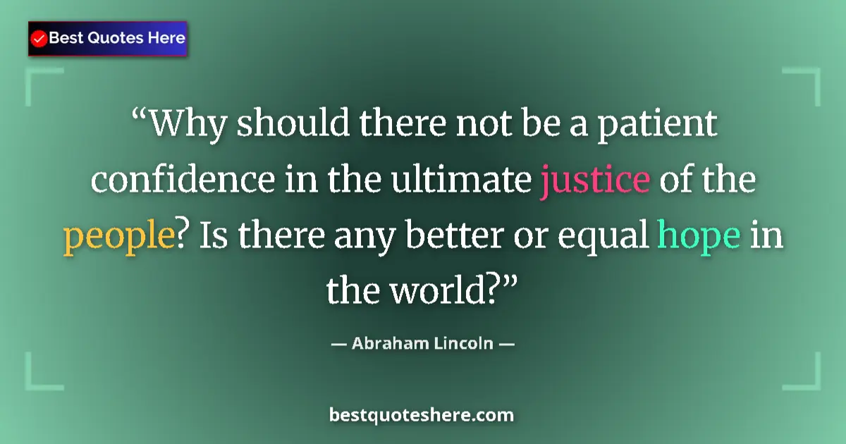 Quote by Abraham Lincoln: Why should there not be a patient confidence in the ultimate justice of the people? Is there any bet...