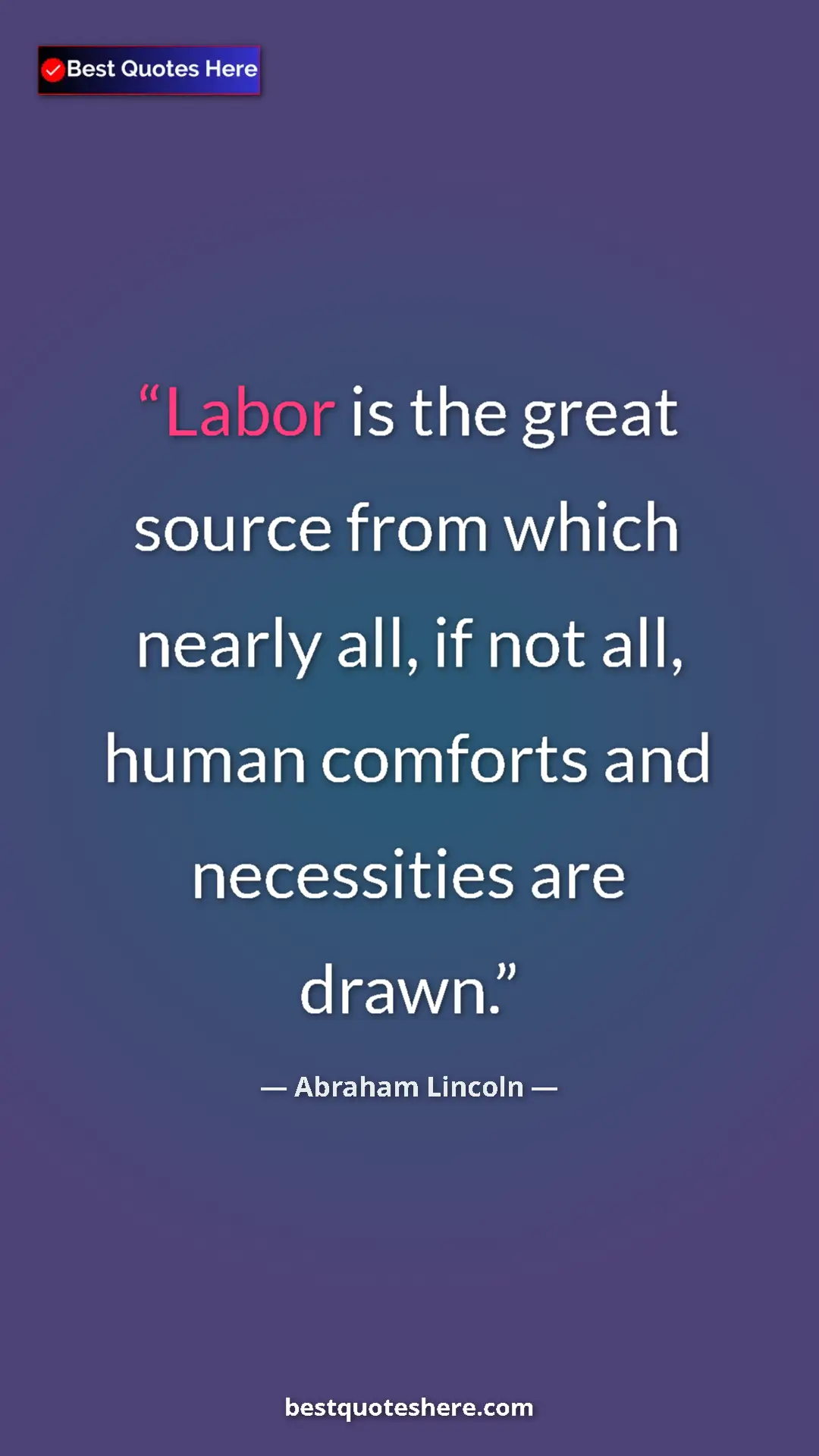 Abraham Lincoln Quote Card: "Labor is the great source from which nearly all, if not..." Pinterest quote poster by Abraham Lincoln: "Labor is the great source from which nearly all, if not..."