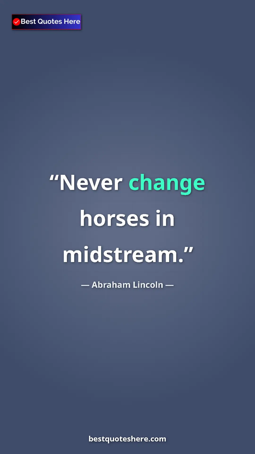 Pinterest quote poster by Abraham Lincoln: "Never change horses in midstream."