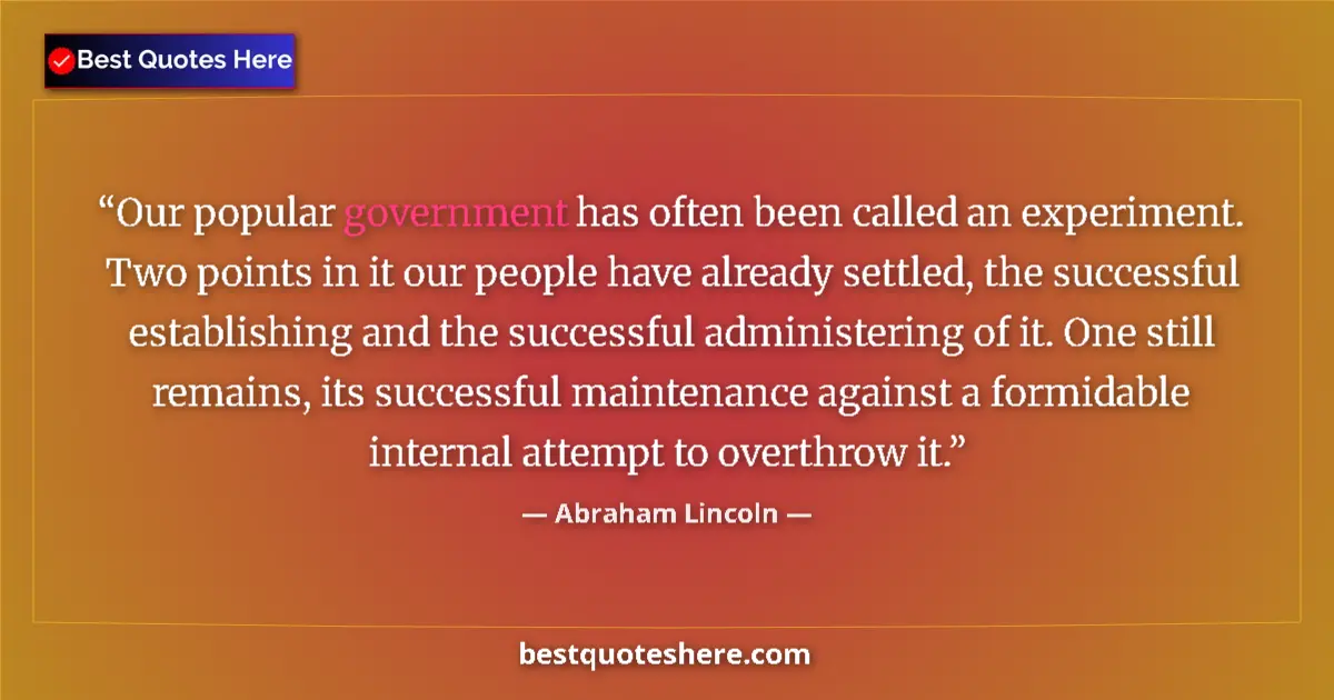 Quote by Abraham Lincoln: Our popular government has often been called an experiment. Two points in it our people have already...