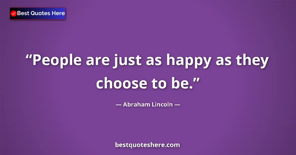 Quote by Abraham Lincoln: People are just as happy as they choose to be....