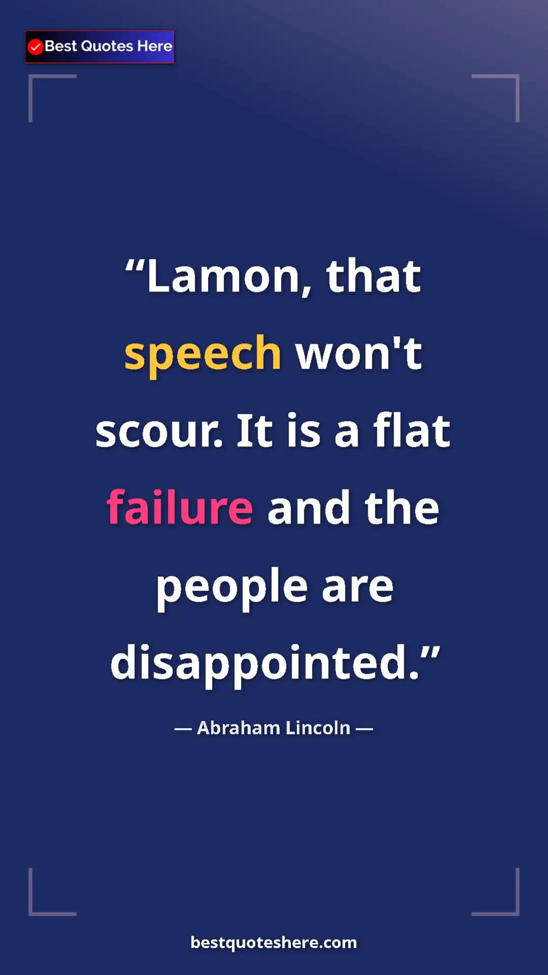 Pinterest quote poster by Abraham Lincoln: "Lamon, that speech won't scour. It is a flat failure and..."
