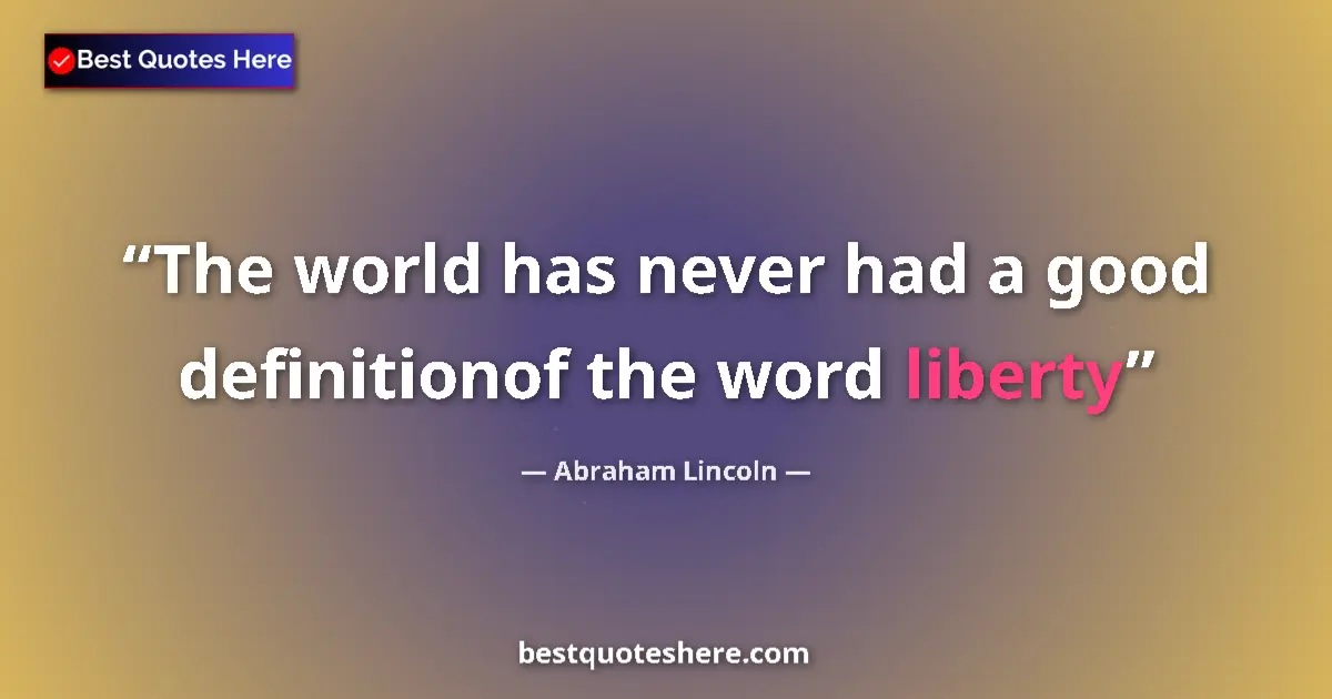 Quote by Abraham Lincoln: The world has never had a good definitionof the word liberty...