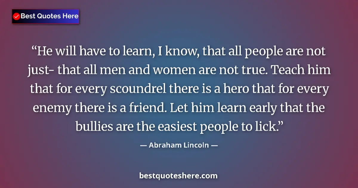 Abraham Lincoln Quote: "He will have to learn, I know, that all people are not..." Abraham Lincoln quote: "He will have to learn, I know, that all people are not..."
