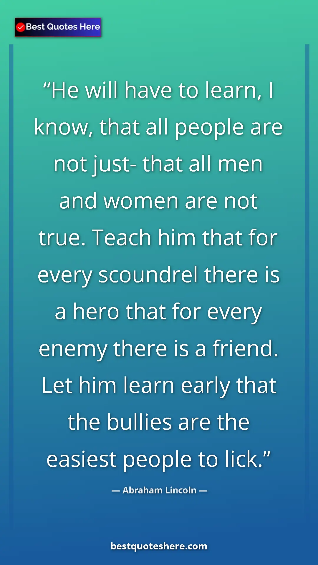 Abraham Lincoln Quote Card: "He will have to learn, I know, that all people are not..." Pinterest quote poster by Abraham Lincoln: "He will have to learn, I know, that all people are not..."