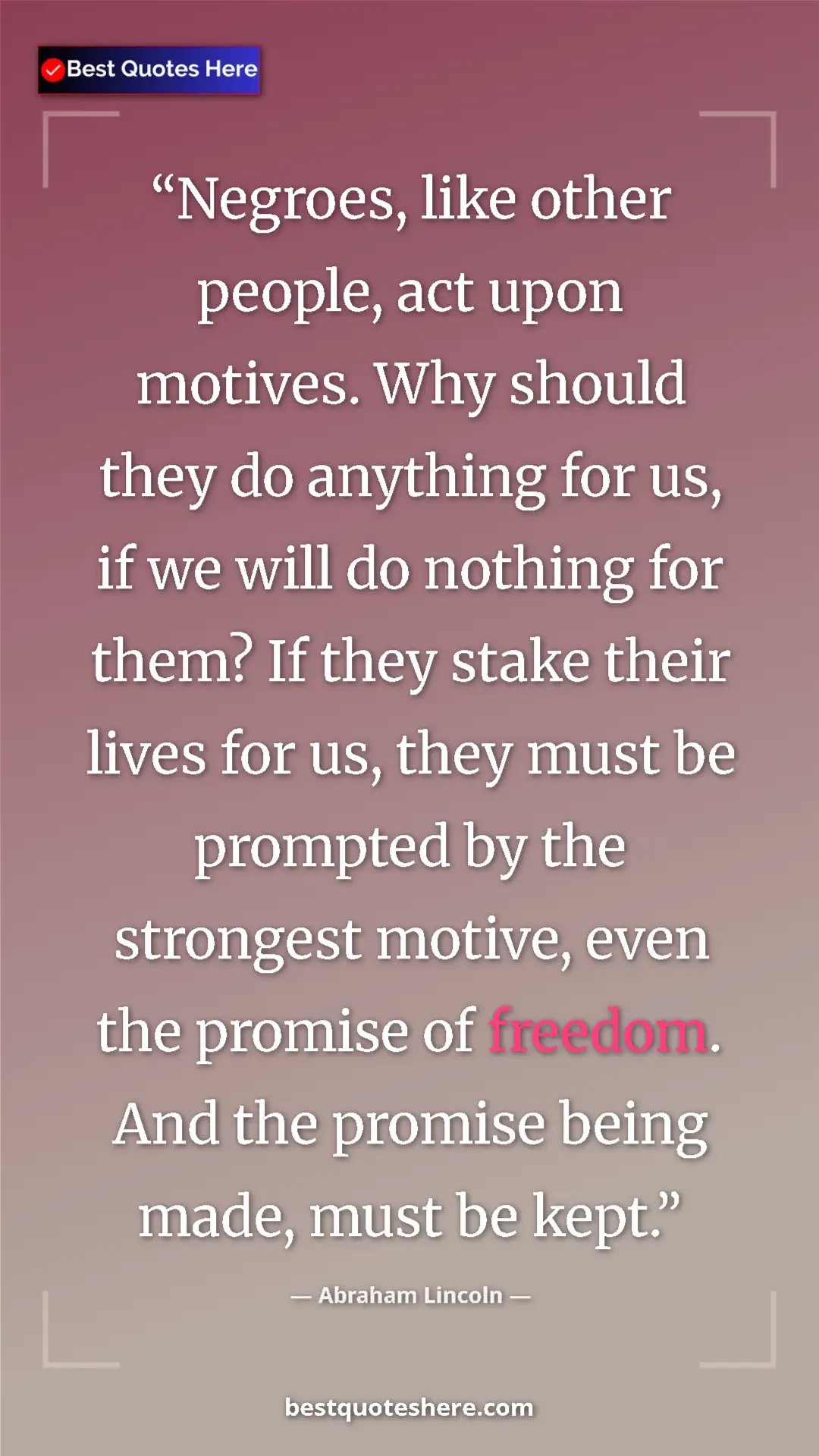 Abraham Lincoln Quote Card: "Negroes, like other people, act upon motives. Why should..." Pinterest quote poster by Abraham Lincoln: "Negroes, like other people, act upon motives. Why should..."