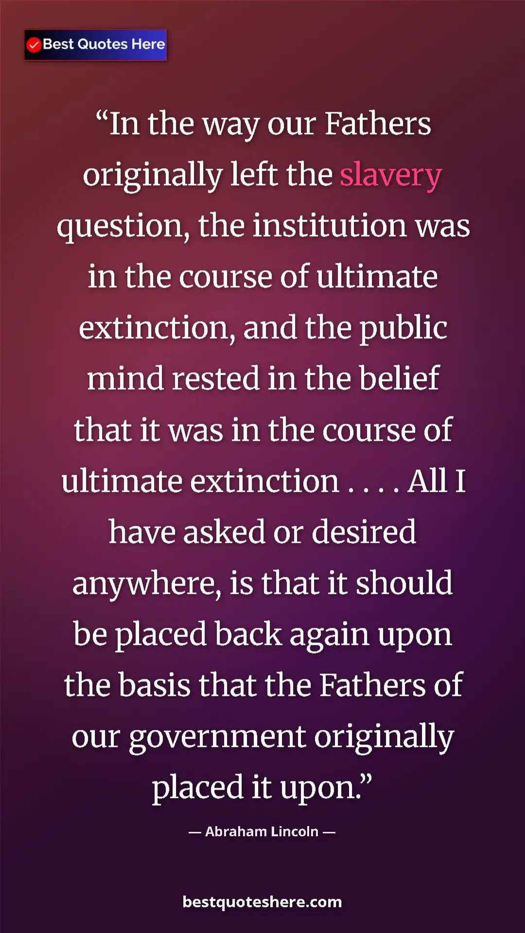 Abraham Lincoln Quote Card: "In the way our Fathers originally left the slavery..." Pinterest quote poster by Abraham Lincoln: "In the way our Fathers originally left the slavery..."