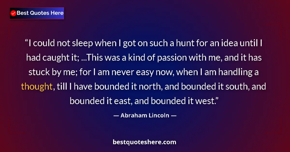 Quote by Abraham Lincoln: I could not sleep when I got on such a hunt for an idea until I had caught it; ...This was a kind of...