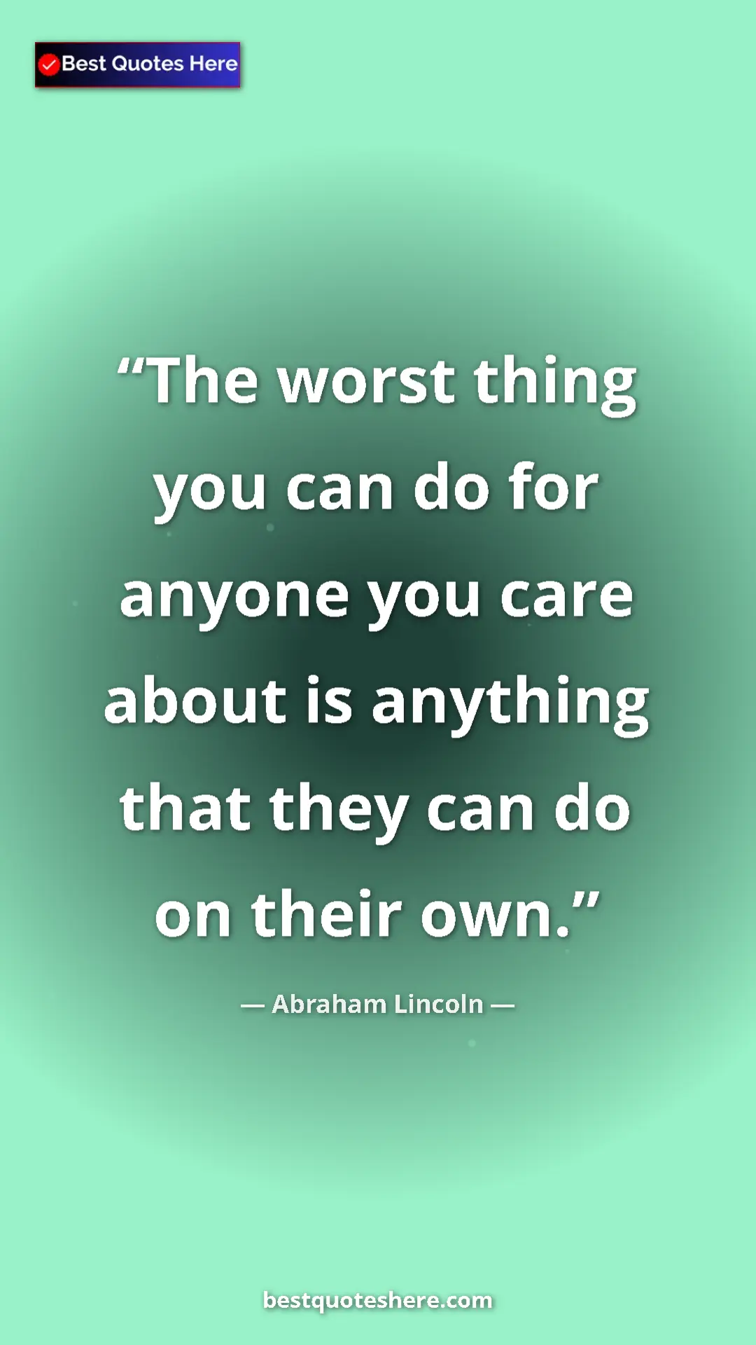 Pinterest quote poster by Abraham Lincoln: "The worst thing you can do for anyone you care about is..."