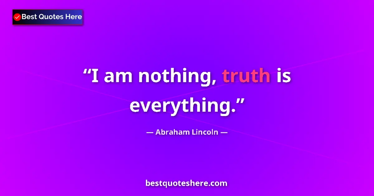 Quote by Abraham Lincoln: I am nothing, truth is everything....