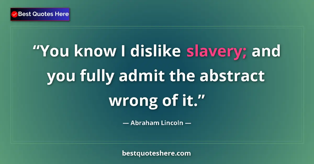 Image for the quote by Abraham Lincoln: You know I dislike slavery; and you fully admit the abstract wrong of it....