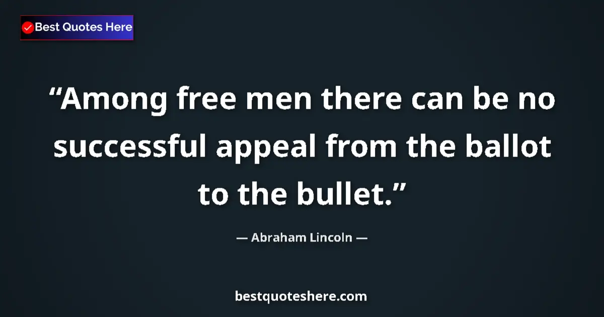 Image for the quote by Abraham Lincoln: Among free men there can be no successful appeal from the ballot to the bullet....
