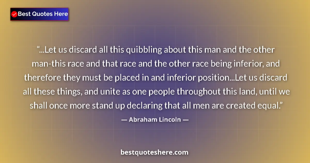 Quote by Abraham Lincoln: ...Let us discard all this quibbling about this man and the other man-this race and that race and th...