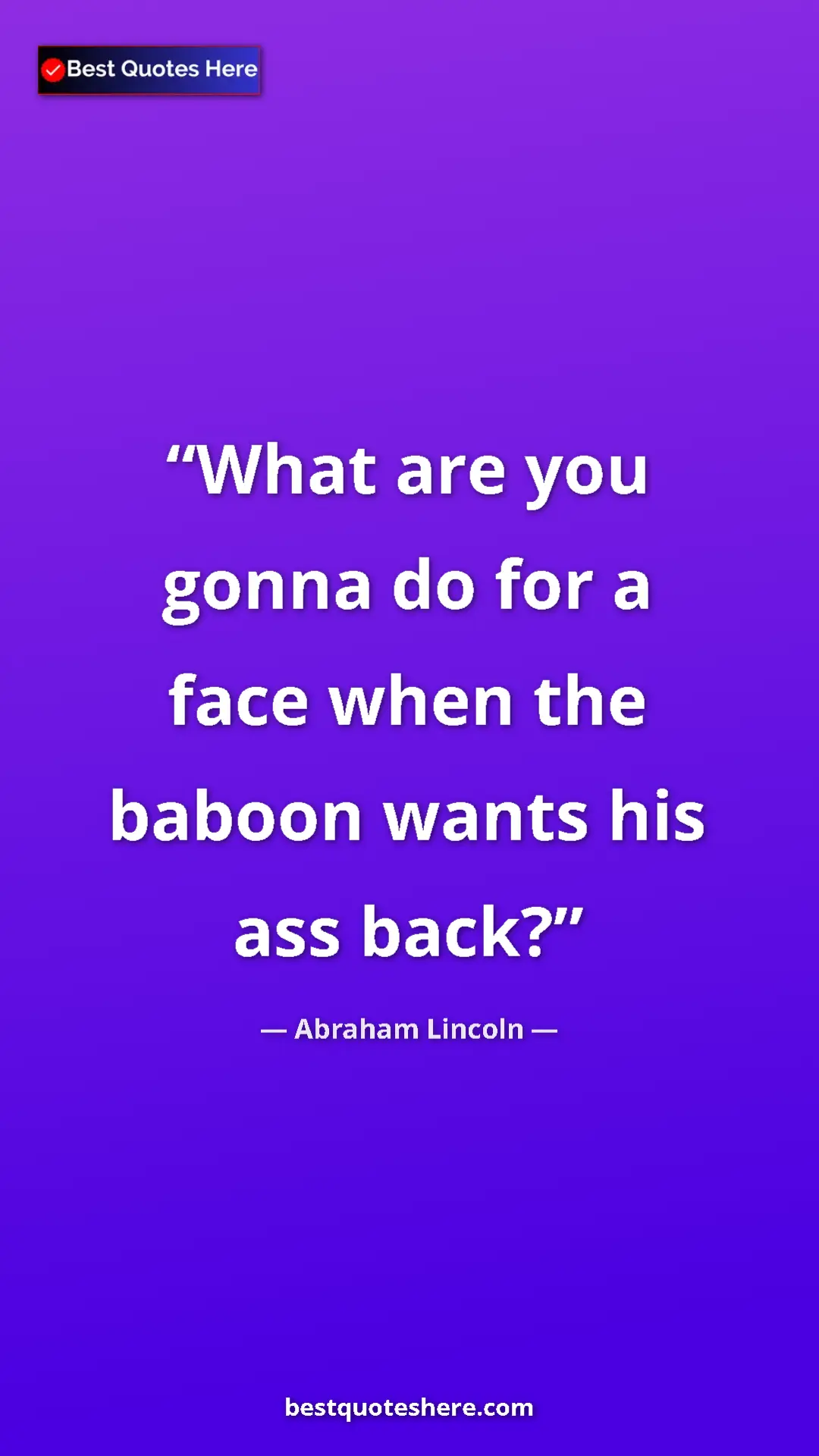 Pinterest quote poster by Abraham Lincoln: "What are you gonna do for a face when the baboon wants his..."