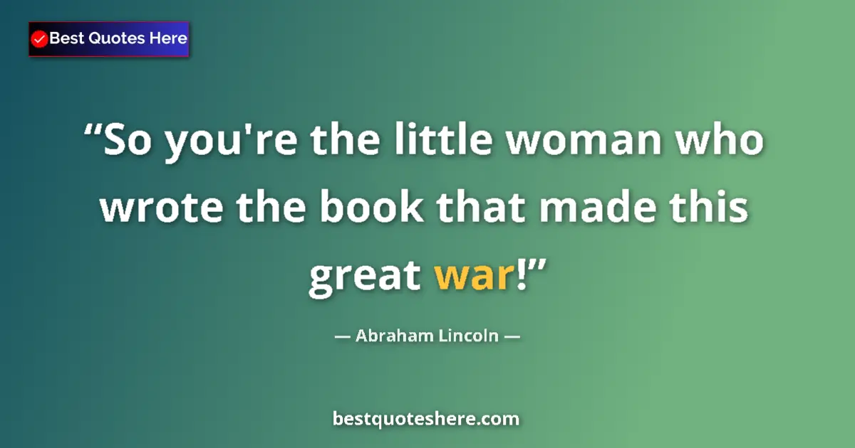 Image for the quote by Abraham Lincoln: So you're the little woman who wrote the book that made this great war!...